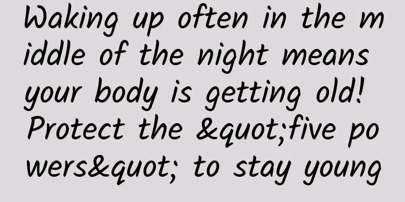 Waking up often in the middle of the night means your body is getting old! Protect the "five powers" to stay young