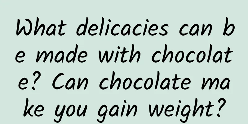 What delicacies can be made with chocolate? Can chocolate make you gain weight?