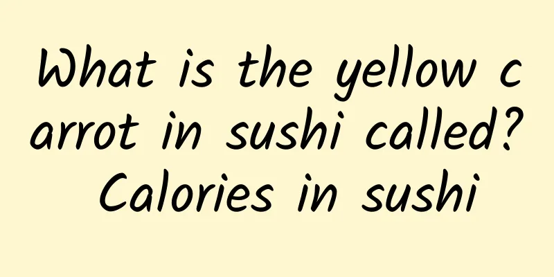 What is the yellow carrot in sushi called? Calories in sushi