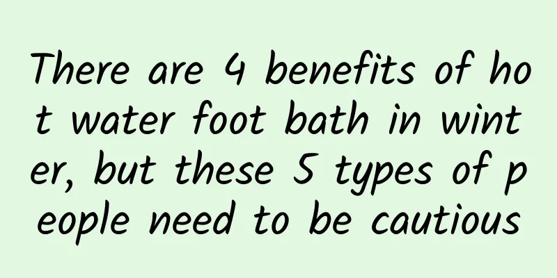 There are 4 benefits of hot water foot bath in winter, but these 5 types of people need to be cautious