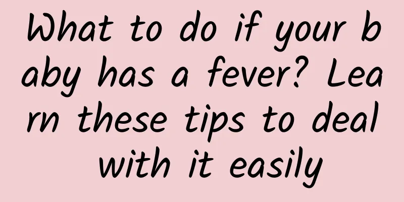What to do if your baby has a fever? Learn these tips to deal with it easily