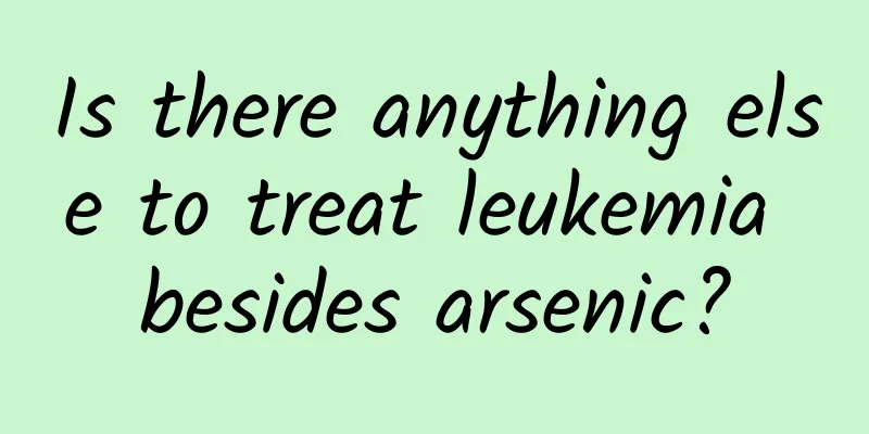 Is there anything else to treat leukemia besides arsenic?