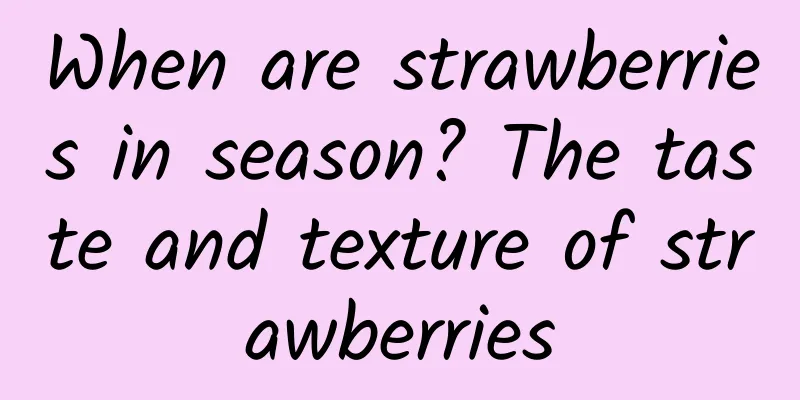 When are strawberries in season? The taste and texture of strawberries