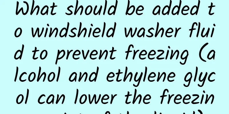 What should be added to windshield washer fluid to prevent freezing (alcohol and ethylene glycol can lower the freezing point of the liquid)
