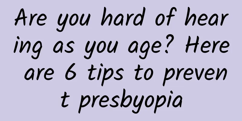 Are you hard of hearing as you age? Here are 6 tips to prevent presbyopia