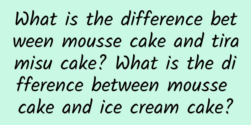 What is the difference between mousse cake and tiramisu cake? What is the difference between mousse cake and ice cream cake?