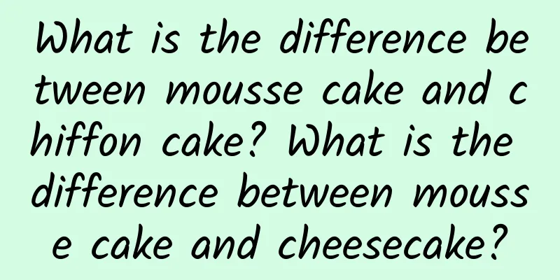 What is the difference between mousse cake and chiffon cake? What is the difference between mousse cake and cheesecake?