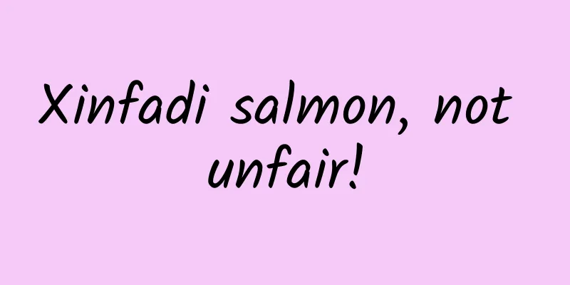 Xinfadi salmon, not unfair!