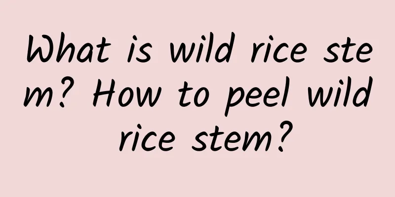 What is wild rice stem? How to peel wild rice stem?