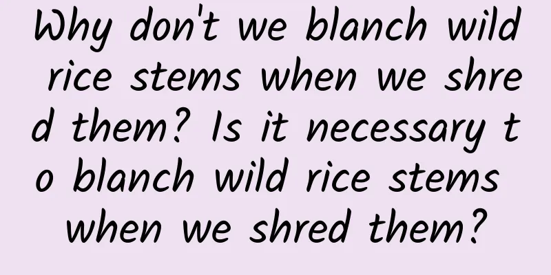 Why don't we blanch wild rice stems when we shred them? Is it necessary to blanch wild rice stems when we shred them?