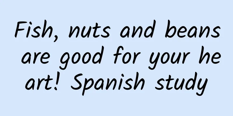 Fish, nuts and beans are good for your heart! Spanish study