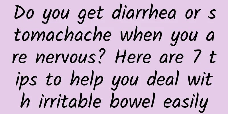 Do you get diarrhea or stomachache when you are nervous? Here are 7 tips to help you deal with irritable bowel easily
