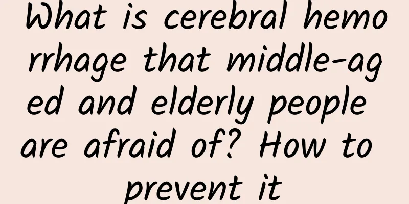 What is cerebral hemorrhage that middle-aged and elderly people are afraid of? How to prevent it