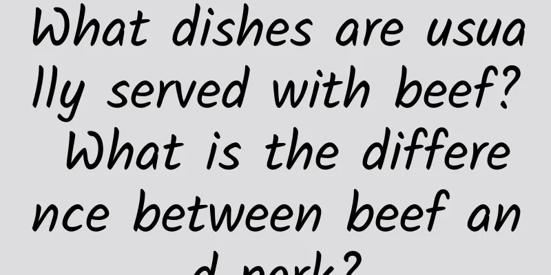 What dishes are usually served with beef? What is the difference between beef and pork?
