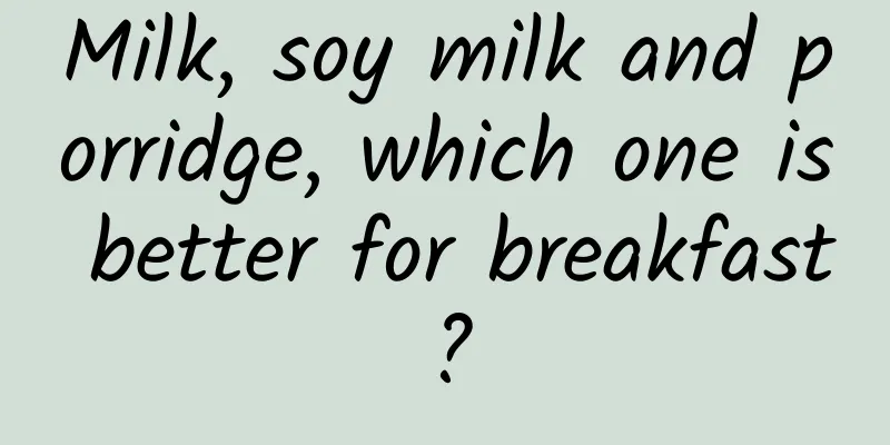 Milk, soy milk and porridge, which one is better for breakfast?
