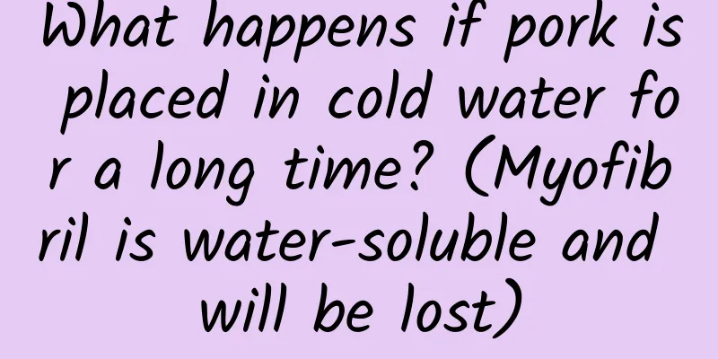 What happens if pork is placed in cold water for a long time? (Myofibril is water-soluble and will be lost)