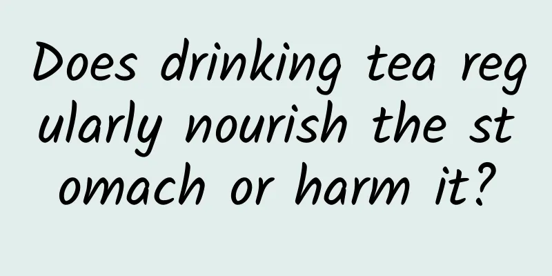 Does drinking tea regularly nourish the stomach or harm it?