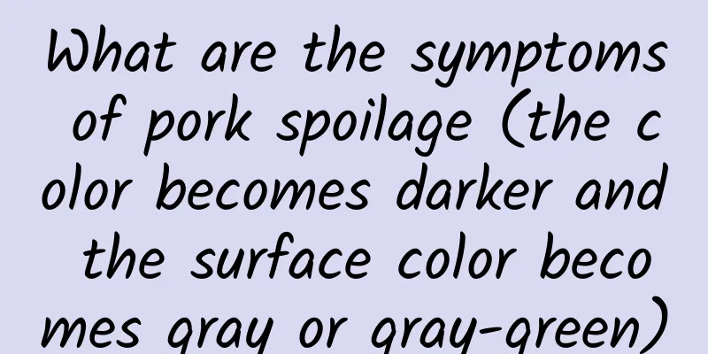 What are the symptoms of pork spoilage (the color becomes darker and the surface color becomes gray or gray-green)