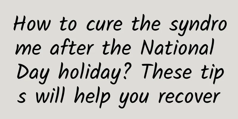 How to cure the syndrome after the National Day holiday? These tips will help you recover