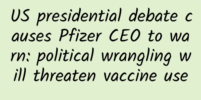 US presidential debate causes Pfizer CEO to warn: political wrangling will threaten vaccine use
