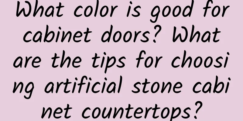What color is good for cabinet doors? What are the tips for choosing artificial stone cabinet countertops?