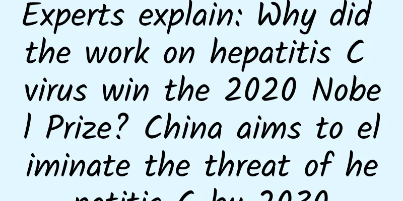 Experts explain: Why did the work on hepatitis C virus win the 2020 Nobel Prize? China aims to eliminate the threat of hepatitis C by 2030