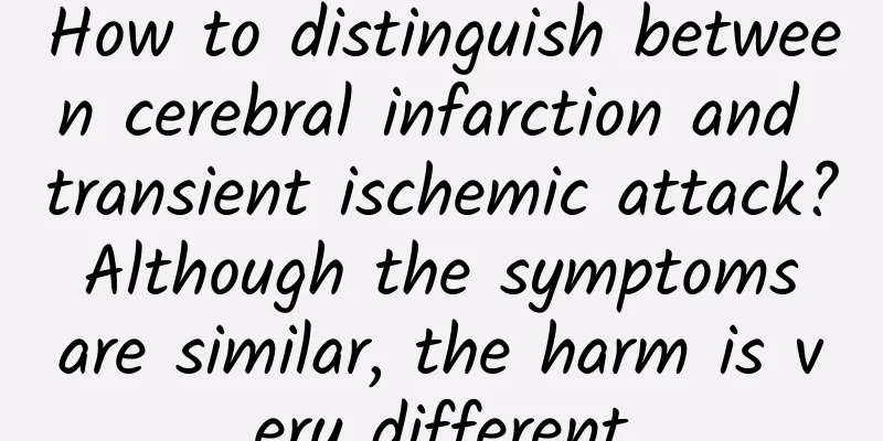 How to distinguish between cerebral infarction and transient ischemic attack? Although the symptoms are similar, the harm is very different
