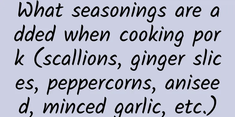 What seasonings are added when cooking pork (scallions, ginger slices, peppercorns, aniseed, minced garlic, etc.)