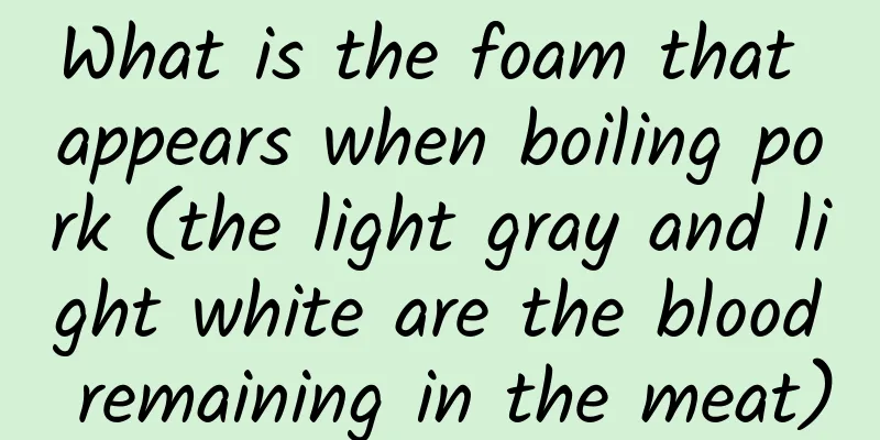 What is the foam that appears when boiling pork (the light gray and light white are the blood remaining in the meat)