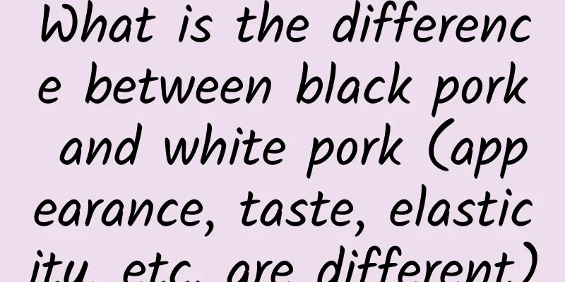 What is the difference between black pork and white pork (appearance, taste, elasticity, etc. are different)