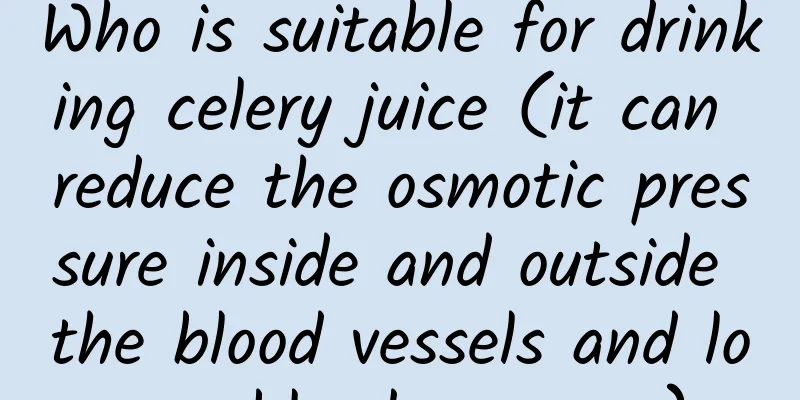 Who is suitable for drinking celery juice (it can reduce the osmotic pressure inside and outside the blood vessels and lower blood pressure)