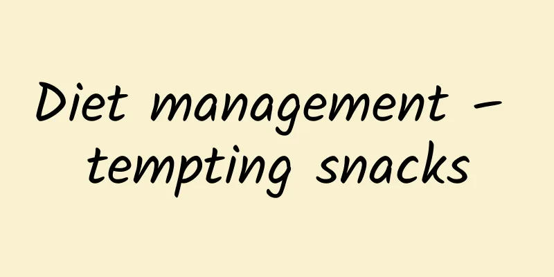 Diet management – ​​tempting snacks