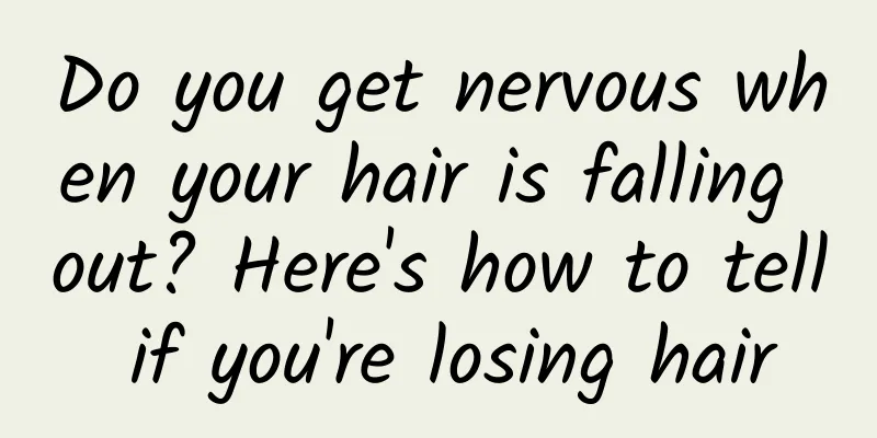 Do you get nervous when your hair is falling out? Here's how to tell if you're losing hair