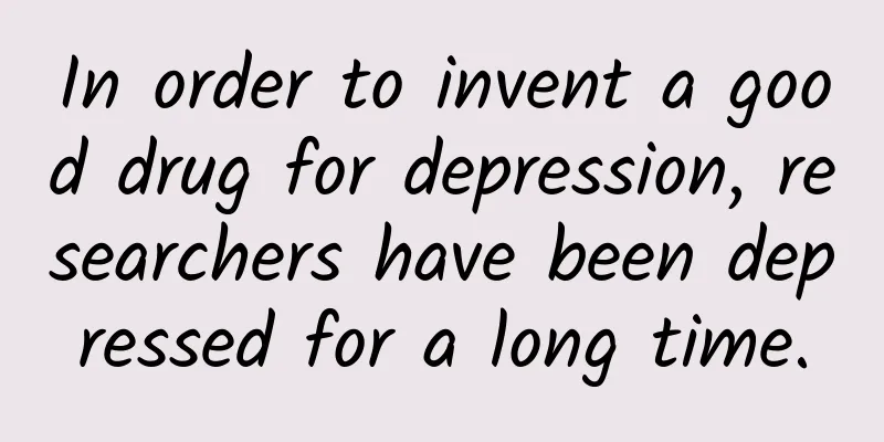 In order to invent a good drug for depression, researchers have been depressed for a long time.