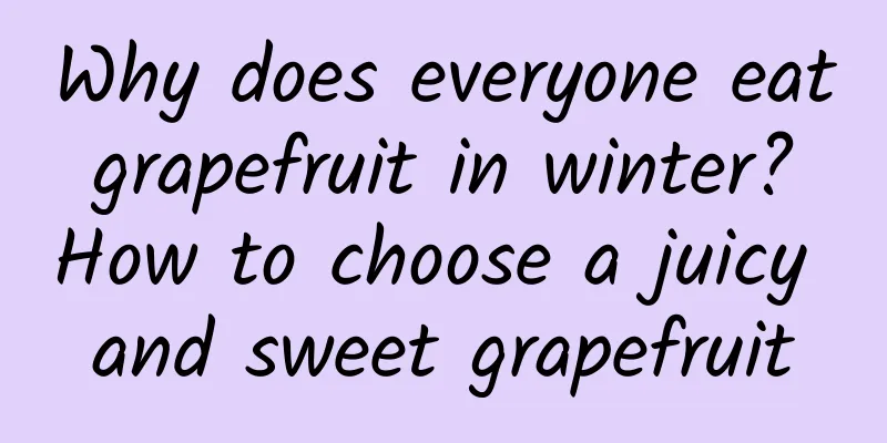 Why does everyone eat grapefruit in winter? How to choose a juicy and sweet grapefruit