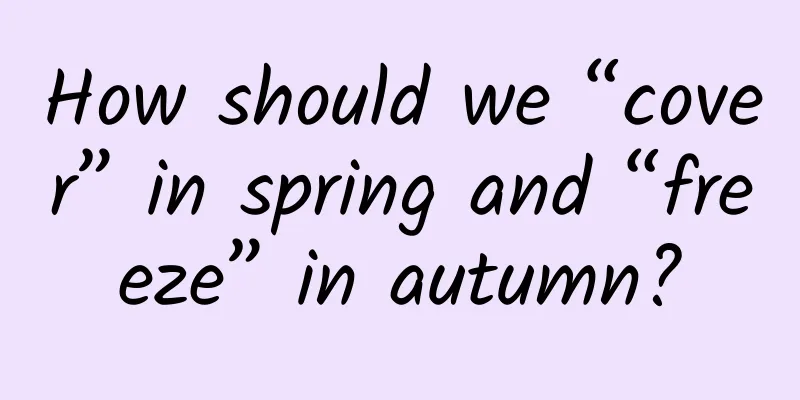 How should we “cover” in spring and “freeze” in autumn?