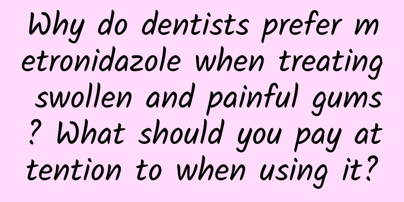 Why do dentists prefer metronidazole when treating swollen and painful gums? What should you pay attention to when using it?