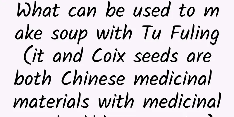 What can be used to make soup with Tu Fuling (it and Coix seeds are both Chinese medicinal materials with medicinal and edible properties)