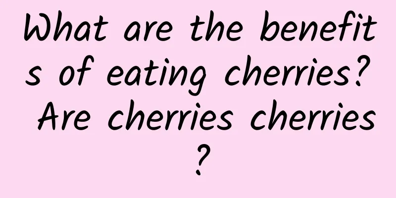 What are the benefits of eating cherries? Are cherries cherries?
