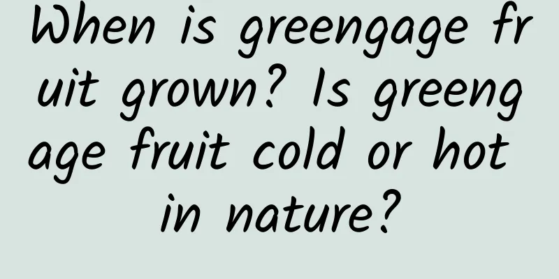 When is greengage fruit grown? Is greengage fruit cold or hot in nature?