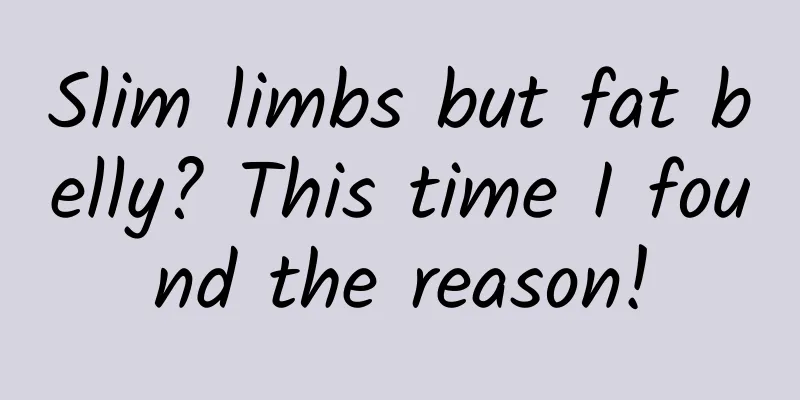 Slim limbs but fat belly? This time I found the reason!