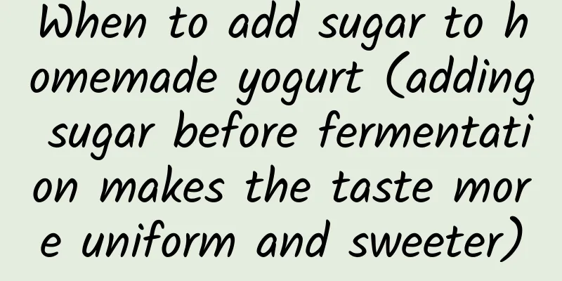 When to add sugar to homemade yogurt (adding sugar before fermentation makes the taste more uniform and sweeter)