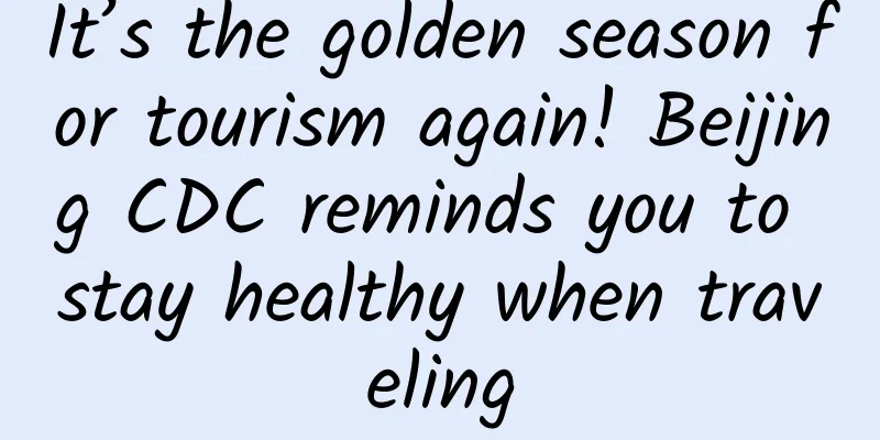 It’s the golden season for tourism again! Beijing CDC reminds you to stay healthy when traveling