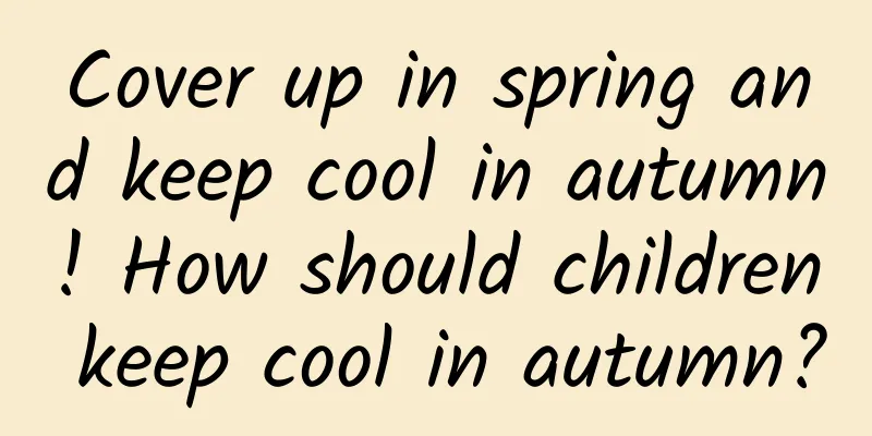 Cover up in spring and keep cool in autumn! How should children keep cool in autumn?