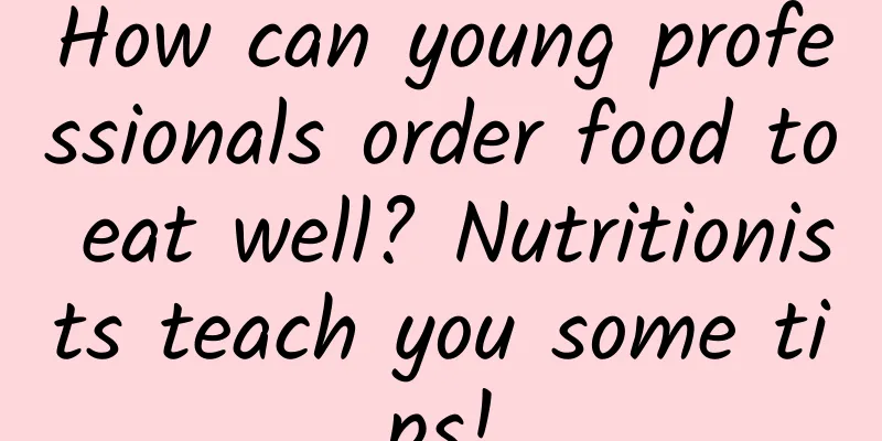 How can young professionals order food to eat well? Nutritionists teach you some tips!