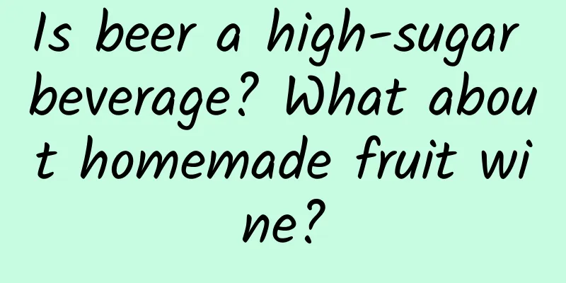 Is beer a high-sugar beverage? What about homemade fruit wine?