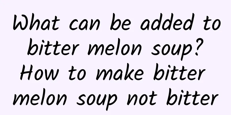 What can be added to bitter melon soup? How to make bitter melon soup not bitter