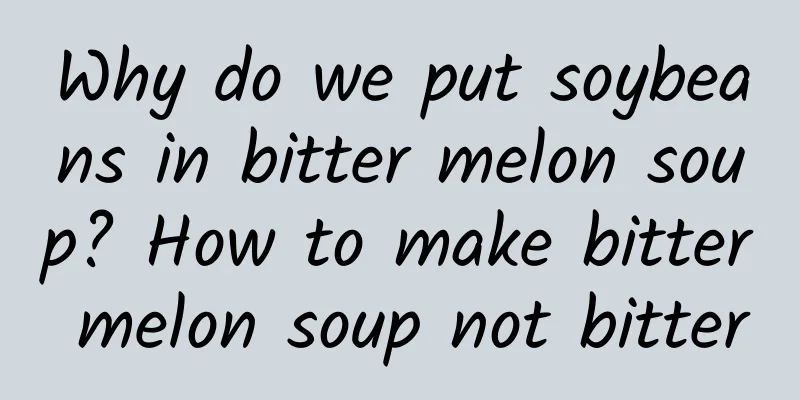 Why do we put soybeans in bitter melon soup? How to make bitter melon soup not bitter