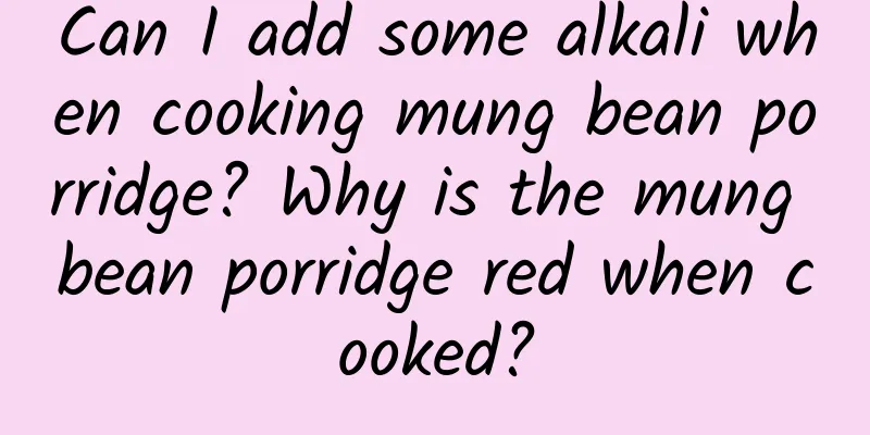 Can I add some alkali when cooking mung bean porridge? Why is the mung bean porridge red when cooked?