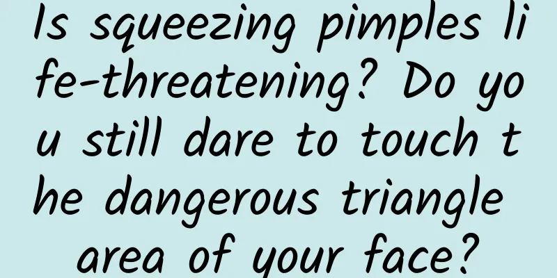 Is squeezing pimples life-threatening? Do you still dare to touch the dangerous triangle area of ​​your face?